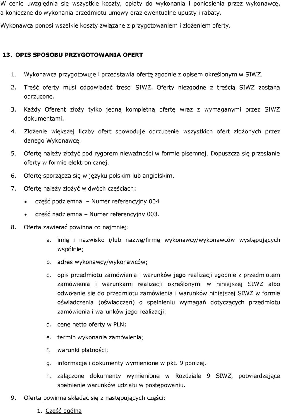 2. Treść oferty musi odpowiadać treści SIWZ. Oferty niezgodne z treścią SIWZ zostaną odrzucone. 3. Każdy Oferent złoży tylko jedną kompletną ofertę wraz z wymaganymi przez SIWZ dokumentami. 4.
