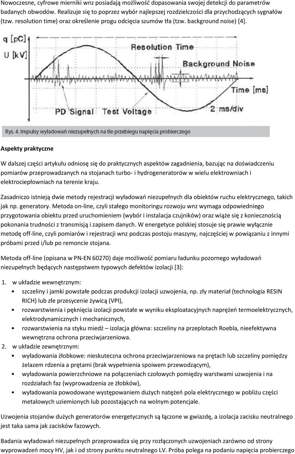 Aspekty praktyczne W dalszej części artykułu odniosę się do praktycznych aspektów zagadnienia, bazując na doświadczeniu pomiarów przeprowadzanych na stojanach turbo- i hydrogeneratorów w wielu