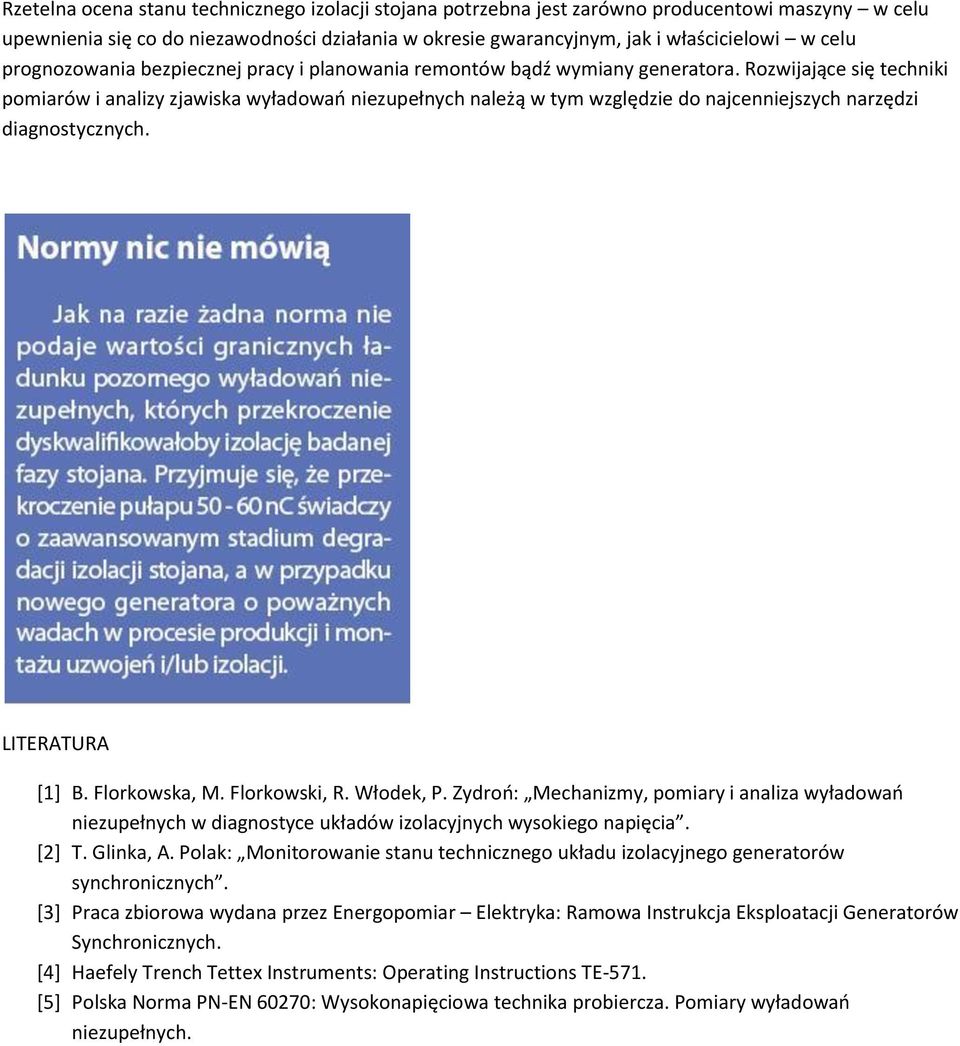 Rozwijające się techniki pomiarów i analizy zjawiska wyładowao niezupełnych należą w tym względzie do najcenniejszych narzędzi diagnostycznych. LITERATURA [1] B. Florkowska, M. Florkowski, R.