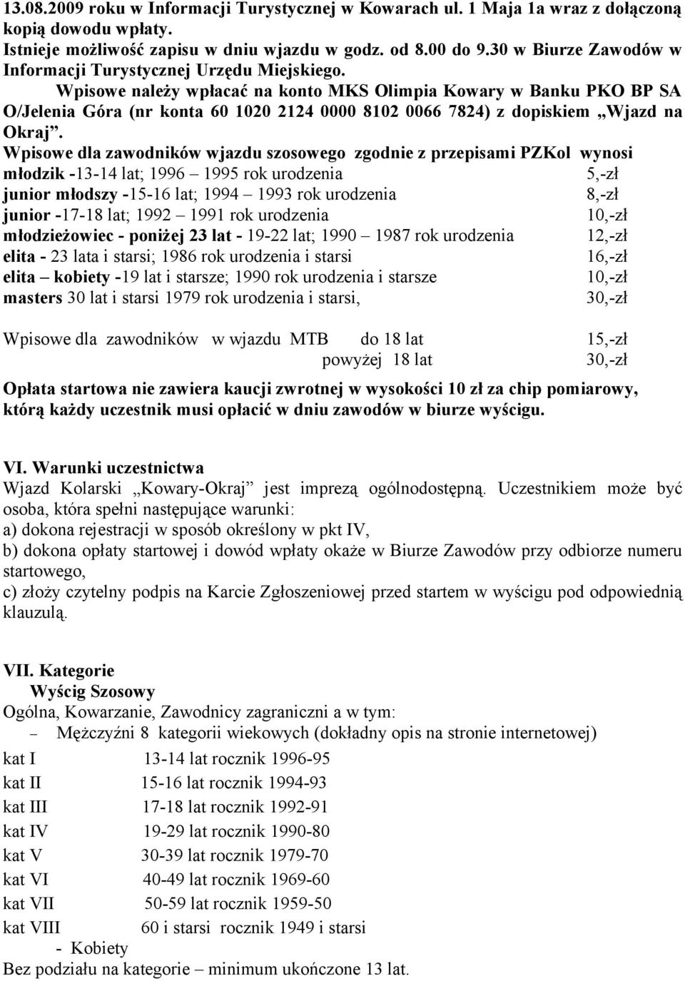 Wpisowe należy wpłacać na konto MKS Olimpia Kowary w Banku PKO BP SA O/Jelenia Góra (nr konta 60 1020 2124 0000 8102 0066 7824) z dopiskiem Wjazd na Okraj.