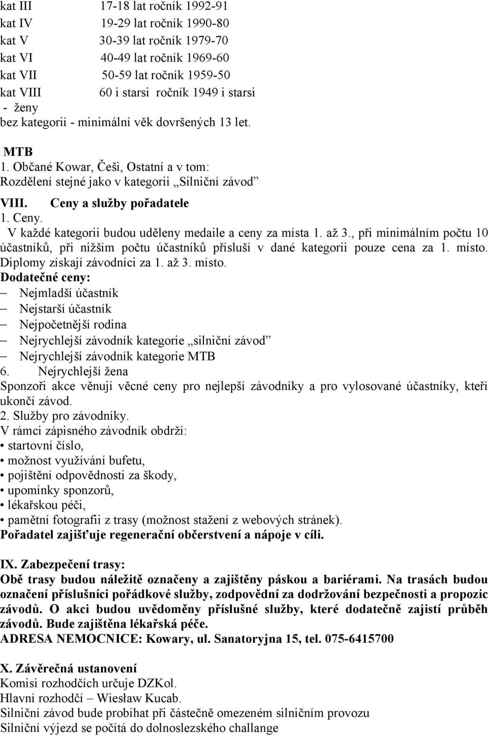a služby pořadatele 1. Ceny. V každé kategorii budou uděleny medaile a ceny za místa 1. až 3., při minimálním počtu 10 účastníků, při nižším počtu účastníků přísluší v dané kategorii pouze cena za 1.