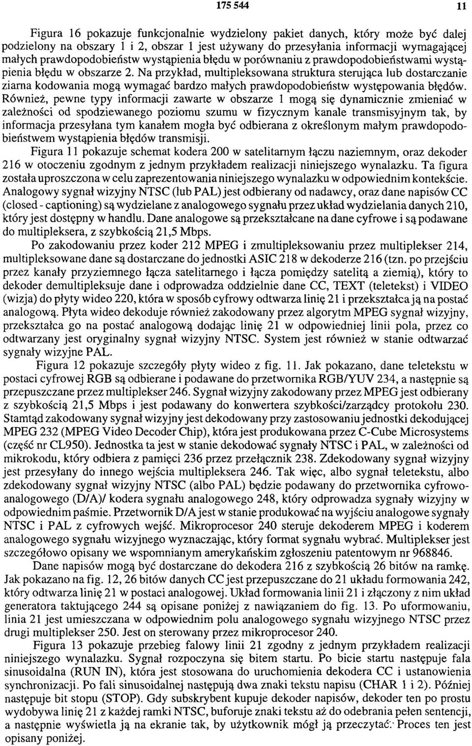 Na przykład, multipleksowana struktura sterująca lub dostarczanie ziarna kodowania mogą wymagać bardzo małych prawdopodobieństw występowania błędów.