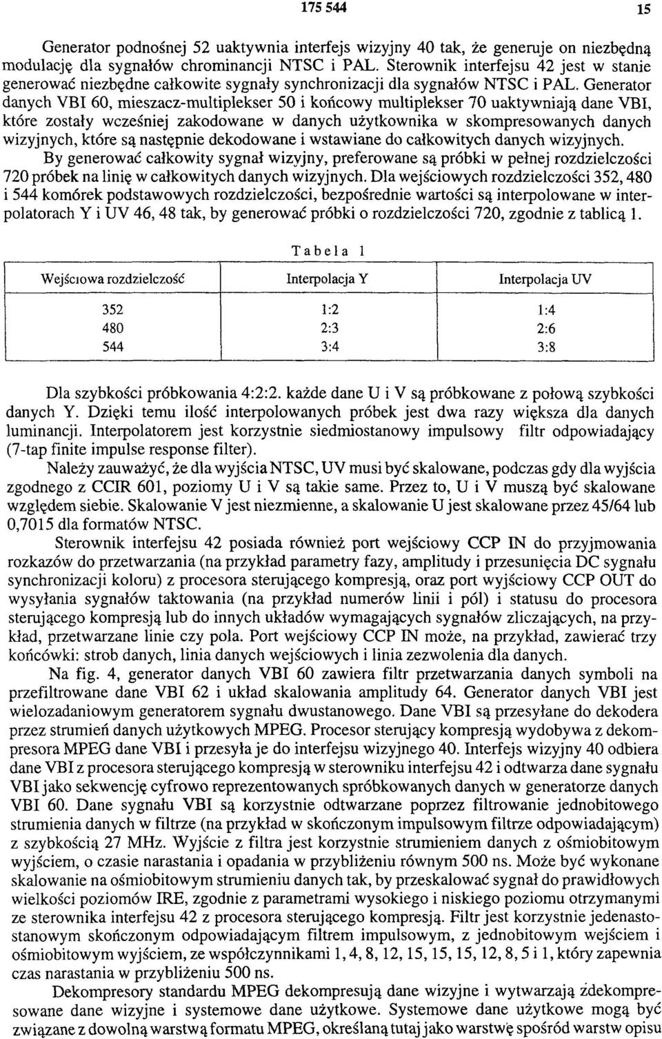 Generator danych VBI 60, mieszacz-multiplekser 50 i końcowy multiplekser 70 uaktywniają dane VBI, które zostały wcześniej zakodowane w danych użytkownika w skompresowanych danych wizyjnych, które są