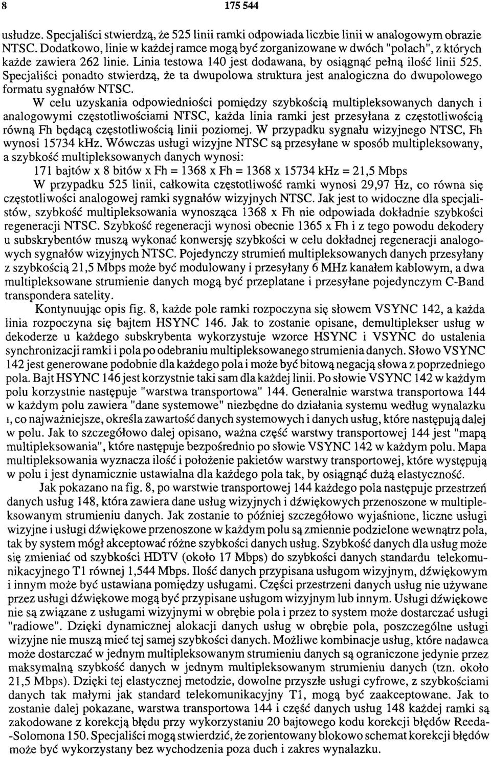 Specjaliści ponadto stwierdzą, że ta dwupolowa struktura jest analogiczna do dwupolowego formatu sygnałów NTSC.