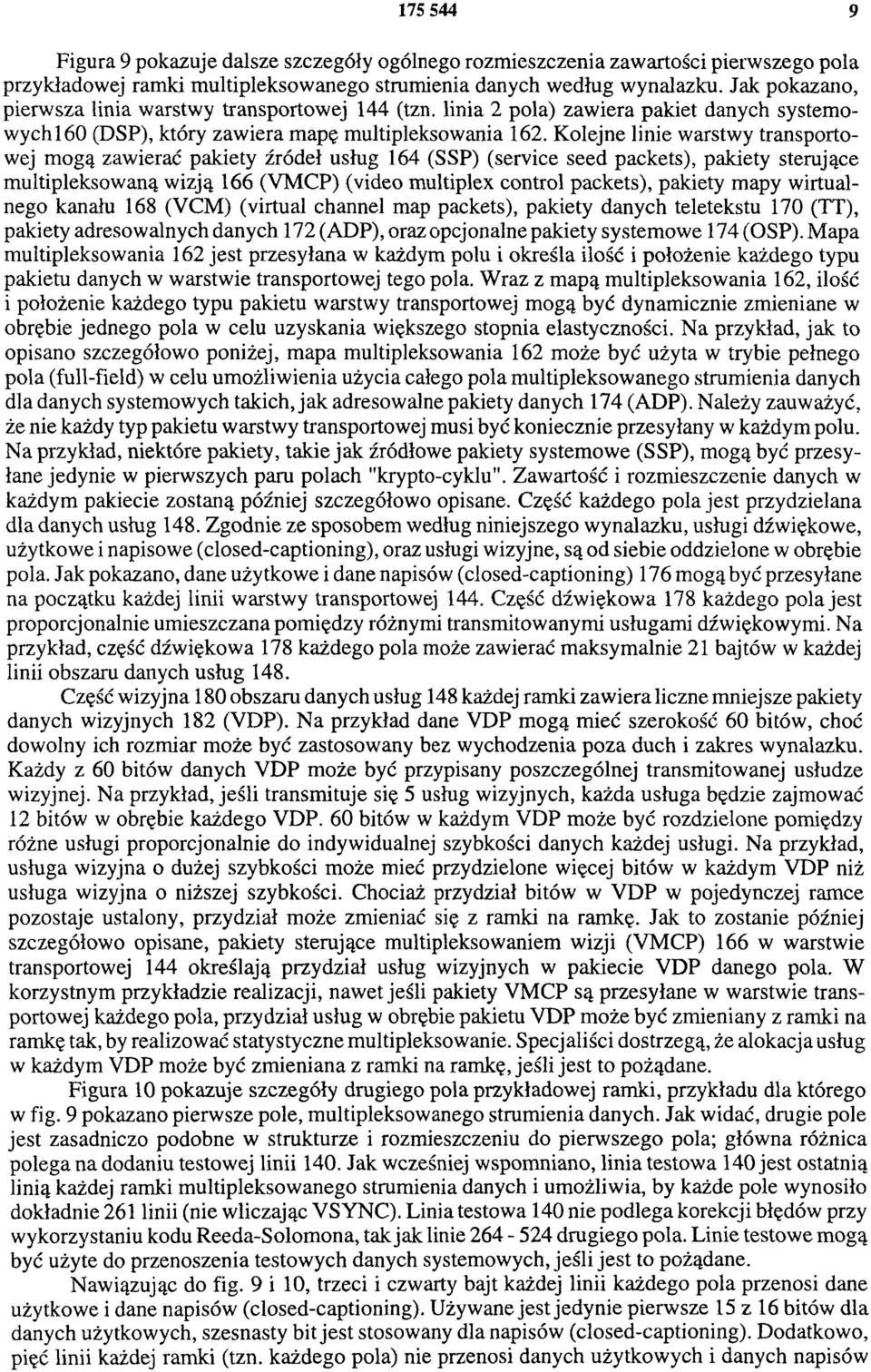 Kolejne linie warstwy transportowej mogą zawierać pakiety źródeł usług 164 (SSP) (service seed packets), pakiety sterujące multipleksowaną wizją 166 (VMCP) (video multiplex control packets), pakiety