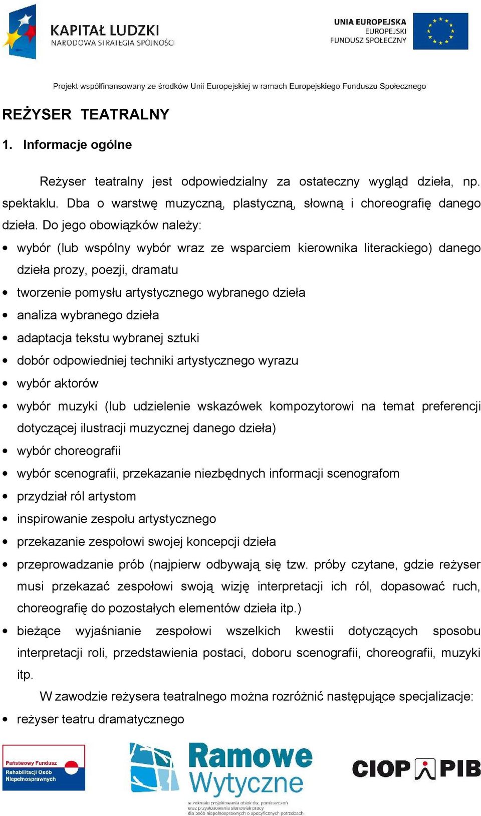 dzieła adaptacja tekstu wybranej sztuki dobór odpowiedniej techniki artystycznego wyrazu wybór aktorów wybór muzyki (lub udzielenie wskazówek kompozytorowi na temat preferencji dotyczącej ilustracji