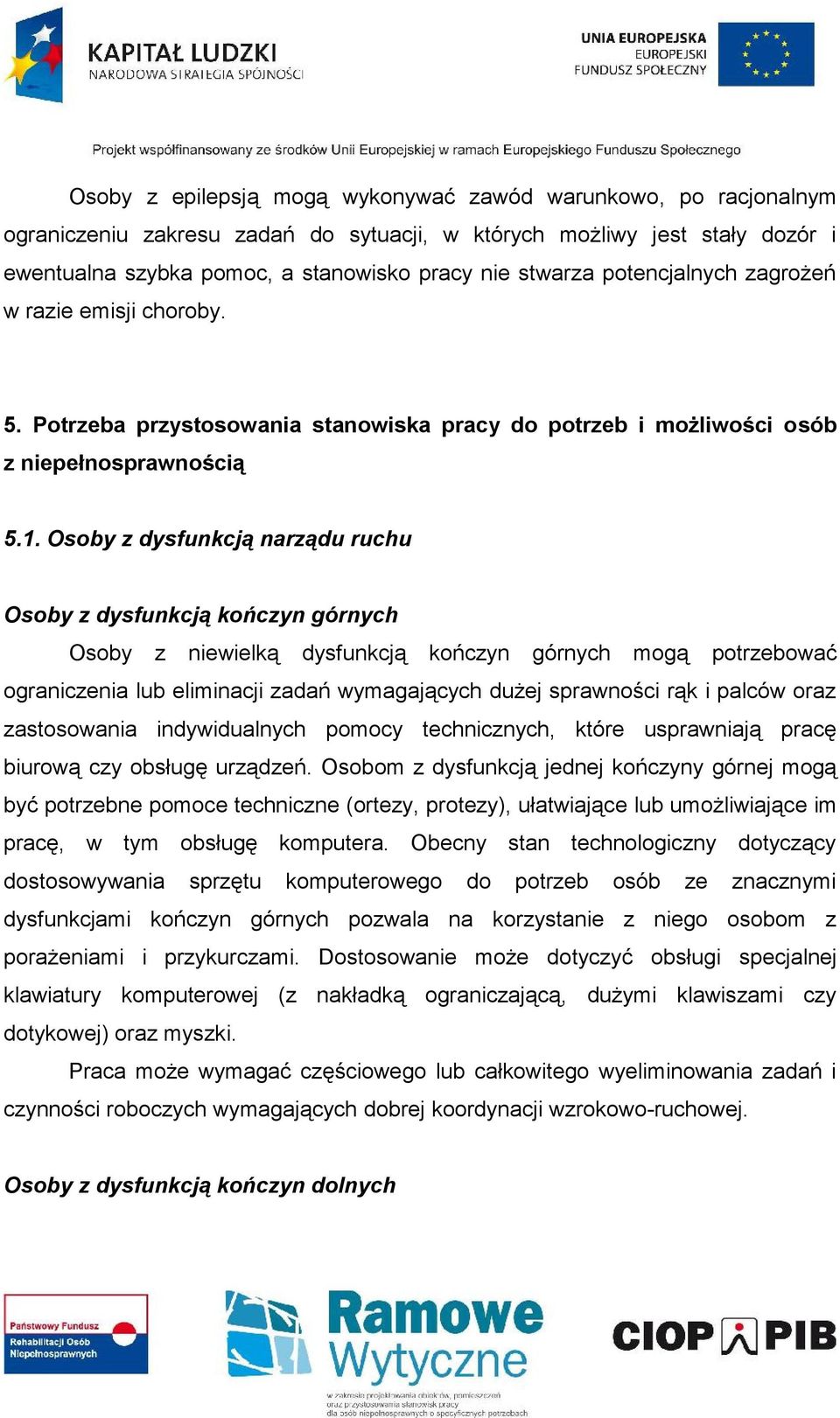 Osoby z dysfunkcją narządu ruchu Osoby z dysfunkcją kończyn górnych Osoby z niewielką dysfunkcją kończyn górnych mogą potrzebować ograniczenia lub eliminacji zadań wymagających dużej sprawności rąk i