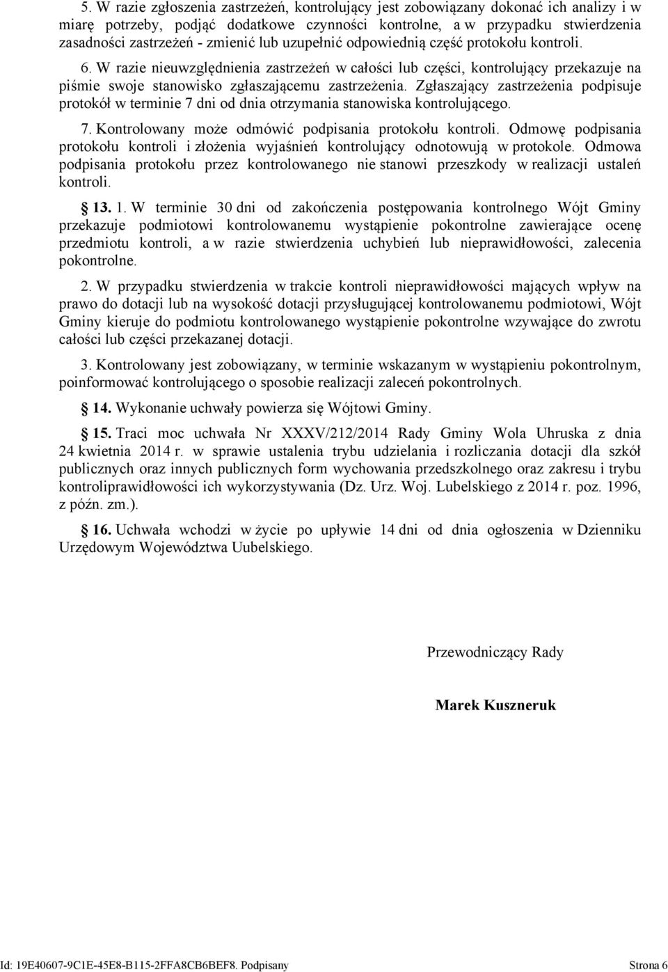 Zgłaszający zastrzeżenia podpisuje protokół w terminie 7 dni od dnia otrzymania stanowiska kontrolującego. 7. Kontrolowany może odmówić podpisania protokołu kontroli.