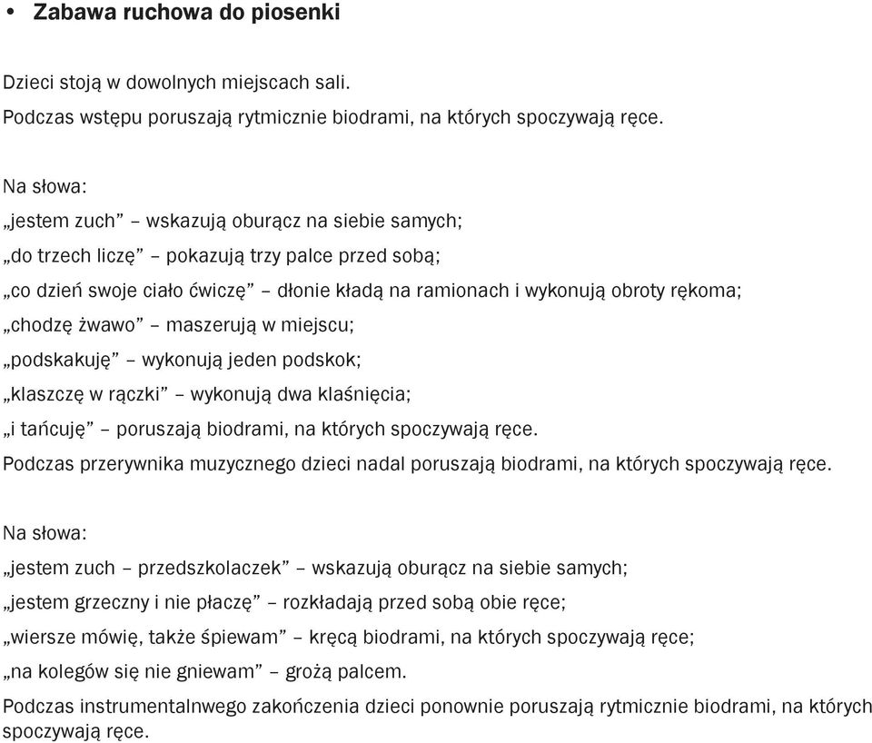 maszerują w miejscu; podskakuję wykonują jeden podskok; klaszczę w rączki wykonują dwa klaśnięcia; i tańcuję poruszają biodrami, na których spoczywają ręce.