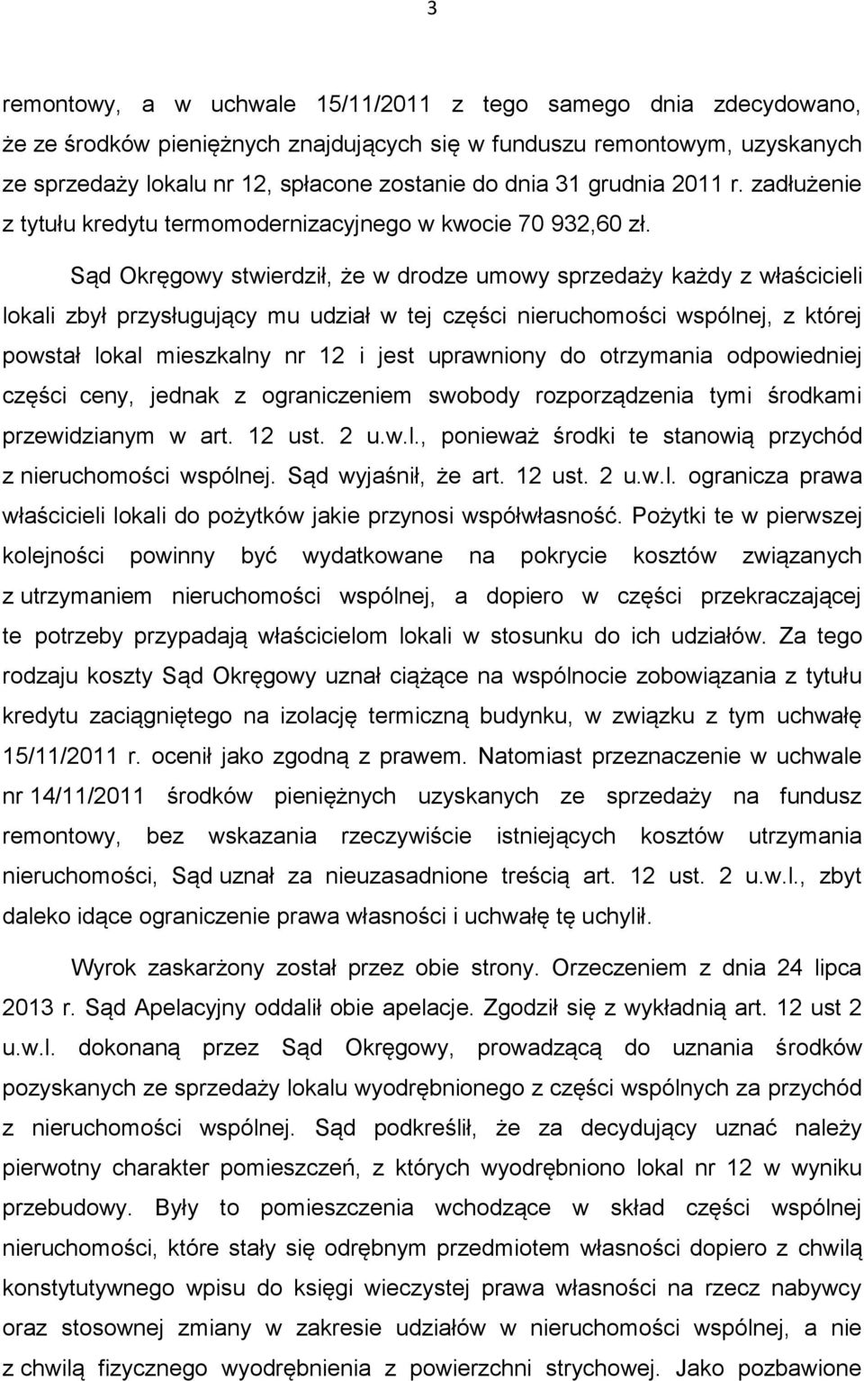 Sąd Okręgowy stwierdził, że w drodze umowy sprzedaży każdy z właścicieli lokali zbył przysługujący mu udział w tej części nieruchomości wspólnej, z której powstał lokal mieszkalny nr 12 i jest