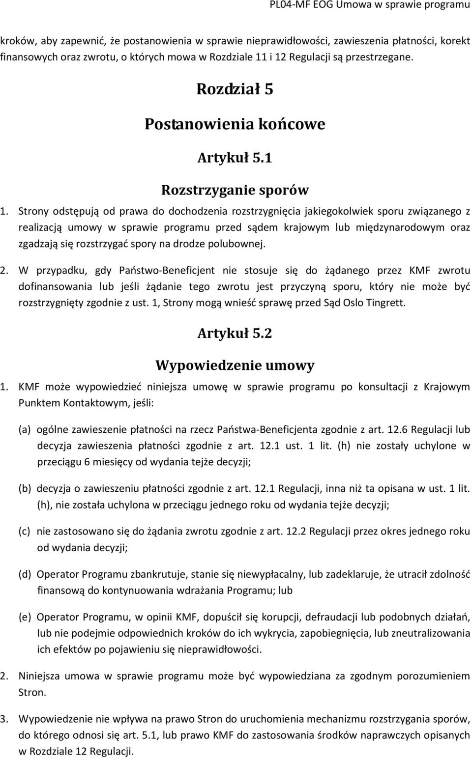Strony odstępują od prawa do dochodzenia rozstrzygnięcia jakiegokolwiek sporu związanego z realizacją umowy w sprawie programu przed sądem krajowym lub międzynarodowym oraz zgadzają się rozstrzygać