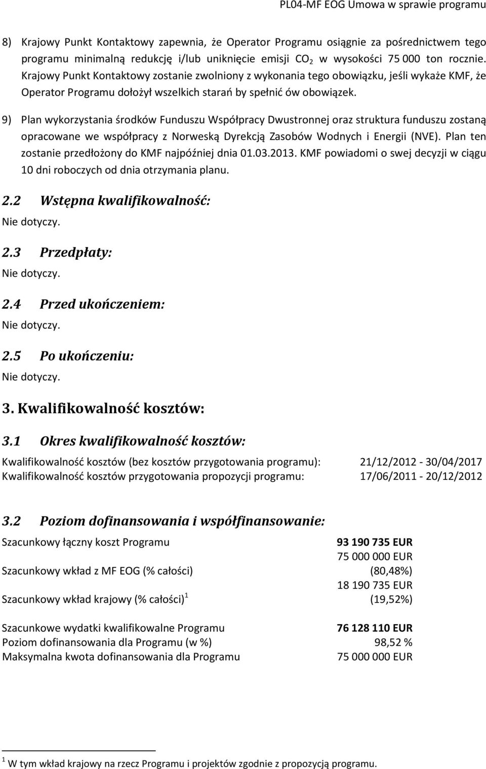 9) Plan wykorzystania środków Funduszu Współpracy Dwustronnej oraz struktura funduszu zostaną opracowane we współpracy z Norweską Dyrekcją Zasobów Wodnych i Energii (NVE).
