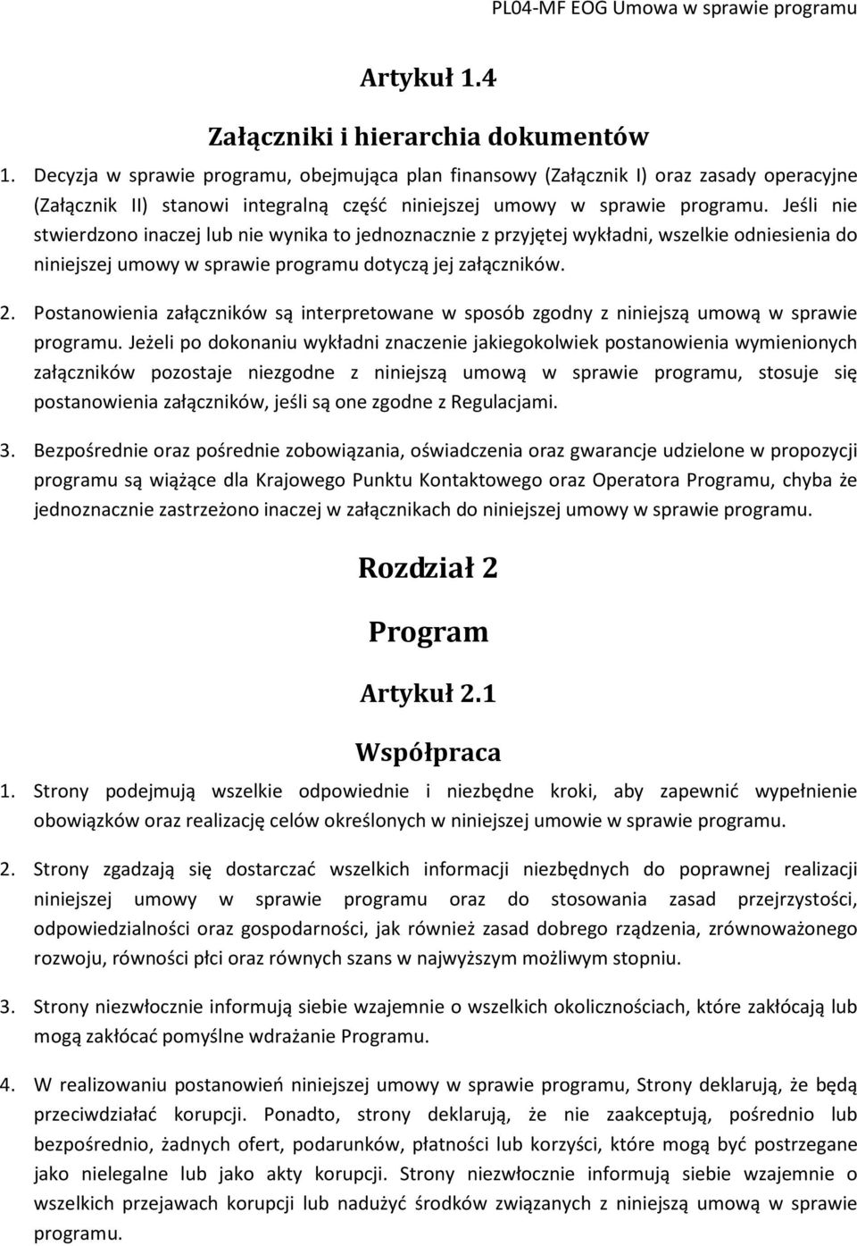 Jeśli nie stwierdzono inaczej lub nie wynika to jednoznacznie z przyjętej wykładni, wszelkie odniesienia do niniejszej umowy w sprawie programu dotyczą jej załączników. 2.