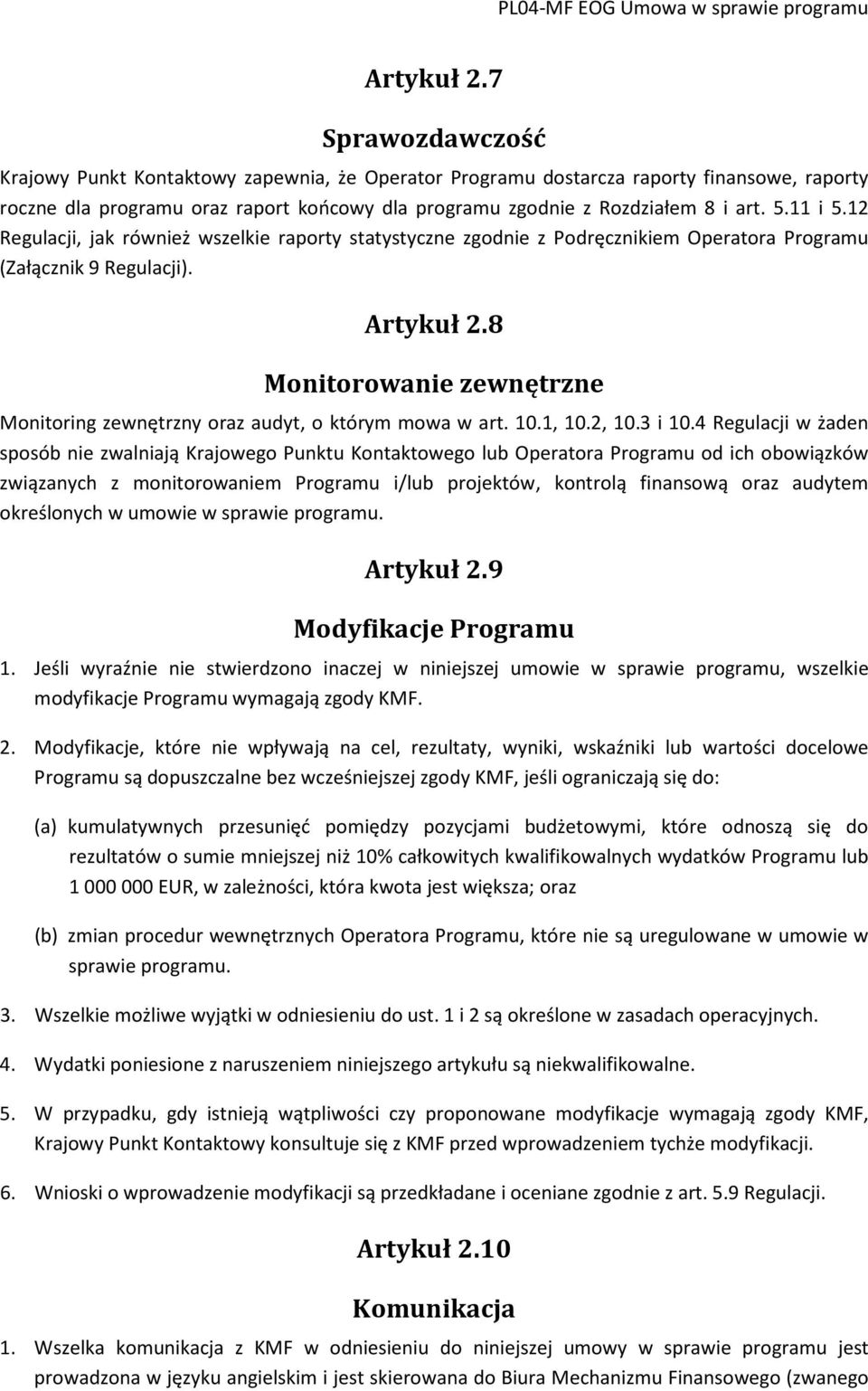 11 i 5.12 Regulacji, jak również wszelkie raporty statystyczne zgodnie z Podręcznikiem Operatora Programu (Załącznik 9 Regulacji).