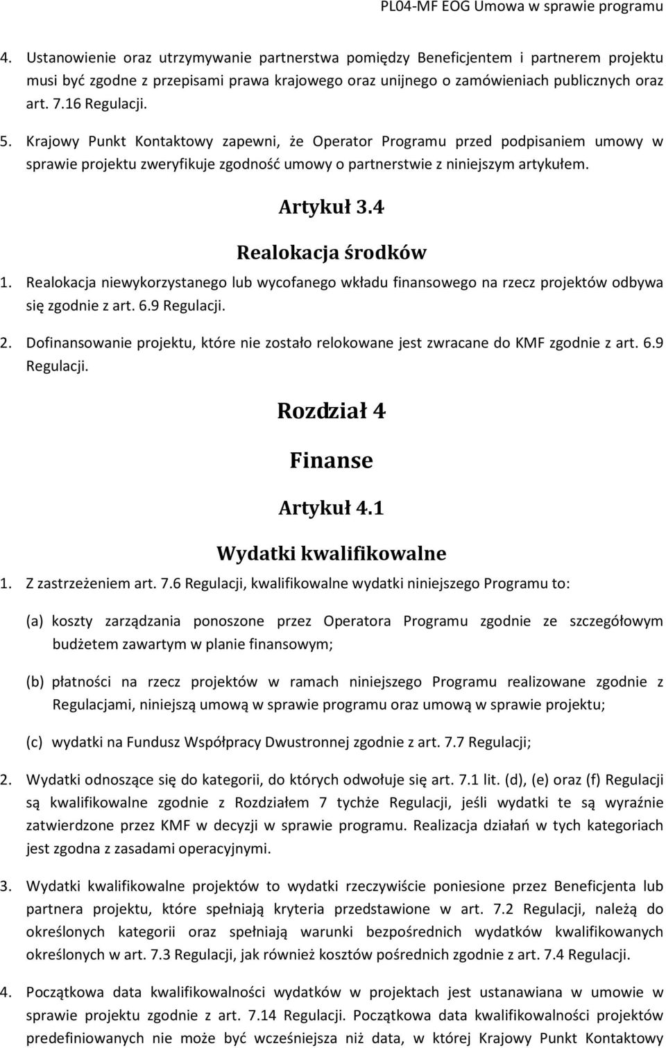 4 Realokacja środków 1. Realokacja niewykorzystanego lub wycofanego wkładu finansowego na rzecz projektów odbywa się zgodnie z art. 6.9 Regulacji. 2.