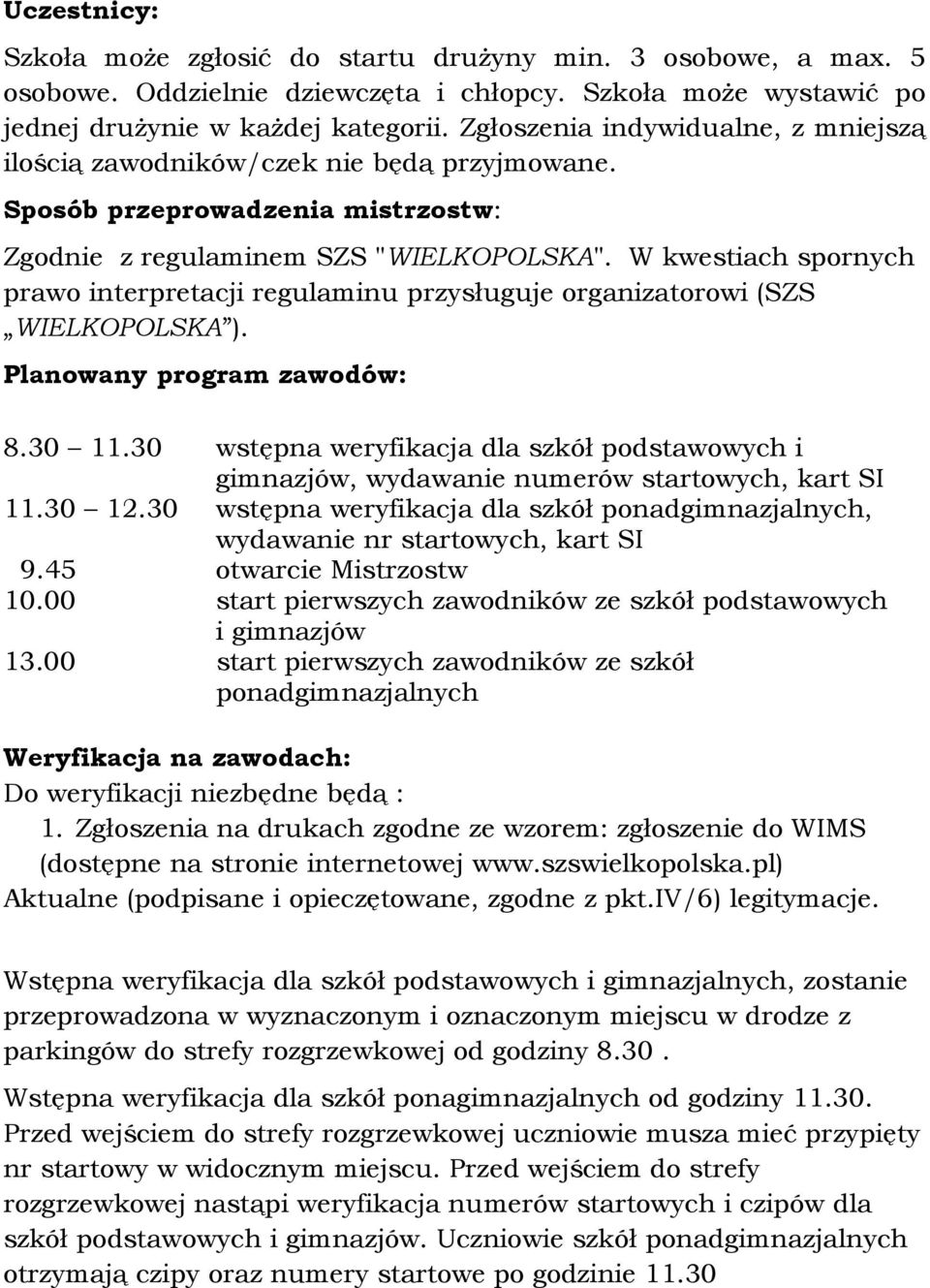 W kwestiach spornych prawo interpretacji regulaminu przysługuje organizatorowi (SZS WIELKOPOLSKA ). Planowany program zawodów: 8.30 11.