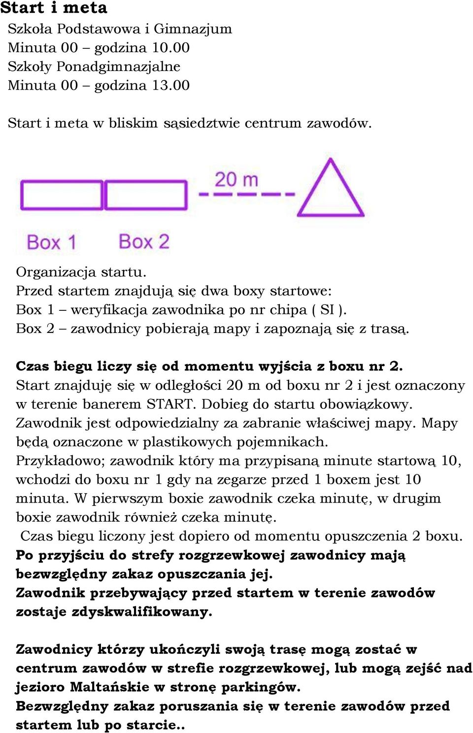Czas biegu liczy się od momentu wyjścia z boxu nr 2. Start znajduję się w odległości 20 m od boxu nr 2 i jest oznaczony w terenie banerem START. Dobieg do startu obowiązkowy.