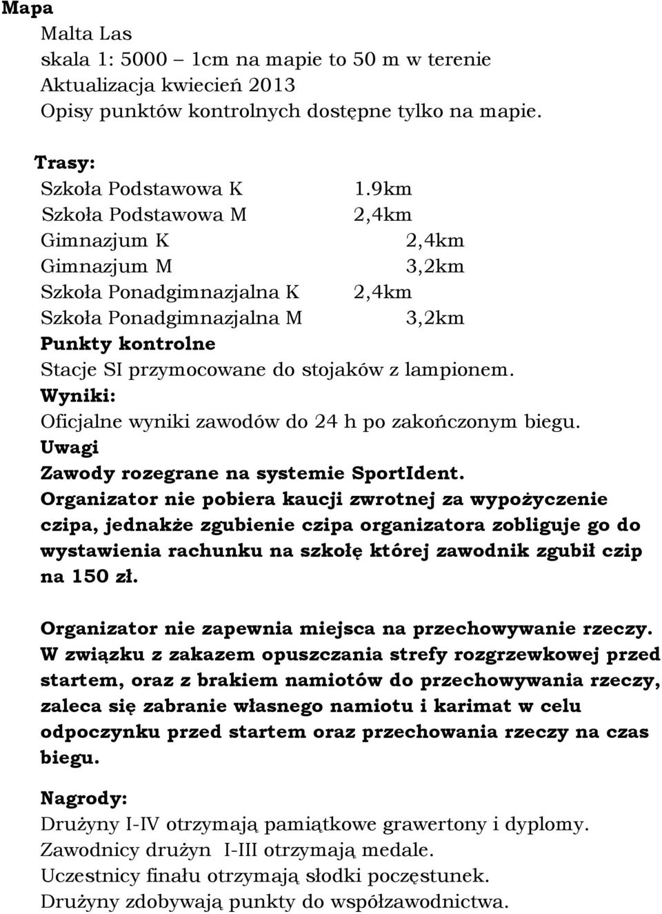 Wyniki: Oficjalne wyniki zawodów do 24 h po zakończonym biegu. Uwagi Zawody rozegrane na systemie SportIdent.