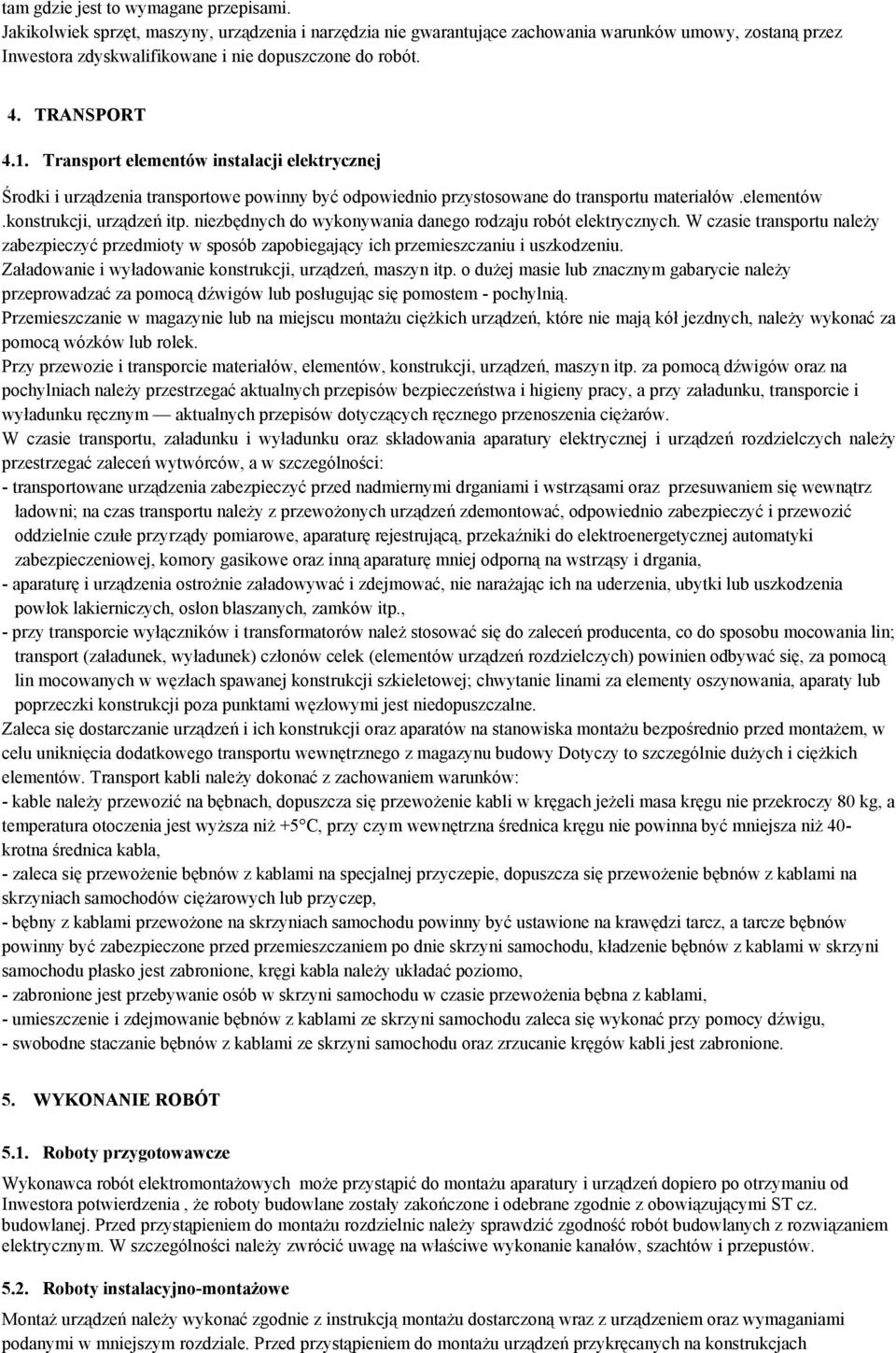 Transport elementów instalacji elektrycznej Środki i urządzenia transportowe powinny być odpowiednio przystosowane do transportu materiałów.elementów.konstrukcji, urządzeń itp.