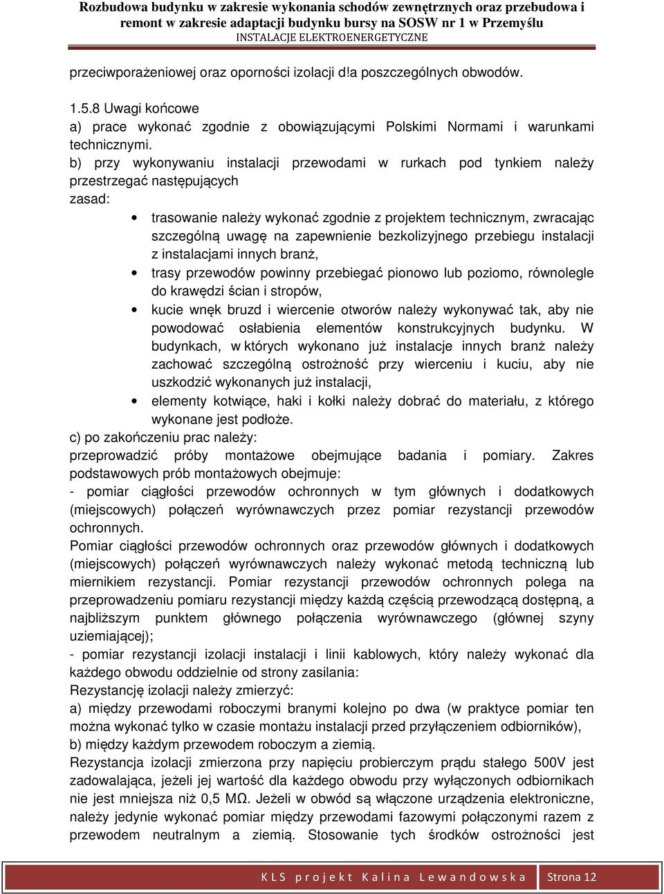 zapewnienie bezkolizyjnego przebiegu instalacji z instalacjami innych branż, trasy przewodów powinny przebiegać pionowo lub poziomo, równolegle do krawędzi ścian i stropów, kucie wnęk bruzd i