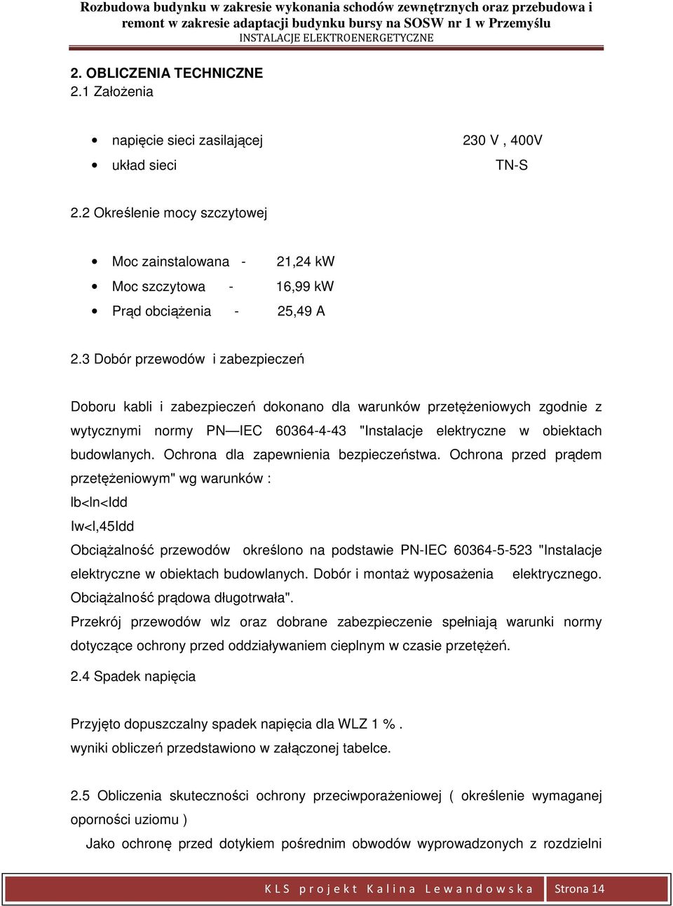 3 Dobór przewodów i zabezpieczeń Doboru kabli i zabezpieczeń dokonano dla warunków przetężeniowych zgodnie z wytycznymi normy PN IEC 60364-4-43 "Instalacje elektryczne w obiektach budowlanych.