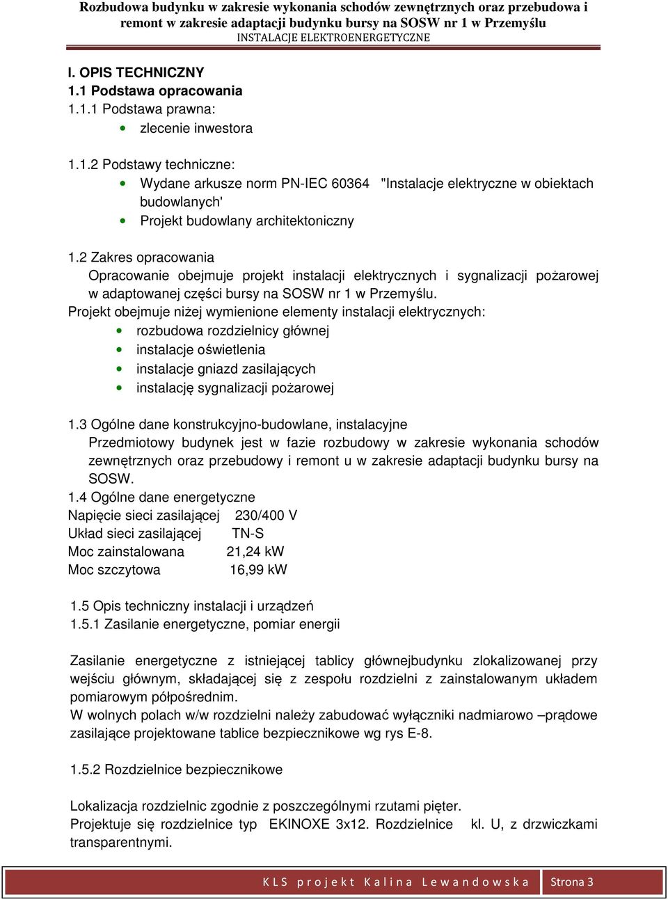 Projekt obejmuje niżej wymienione elementy instalacji elektrycznych: rozbudowa rozdzielnicy głównej instalacje oświetlenia instalacje gniazd zasilających instalację sygnalizacji pożarowej 1.