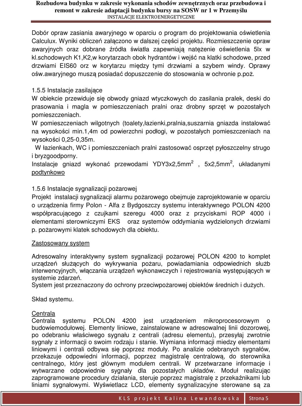 schodowych K1,K2,w korytarzach obok hydrantów i wejść na klatki schodowe, przed drzwiami EIS60 orz w korytarzu między tymi drzwiami a szybem windy. Oprawy ośw.