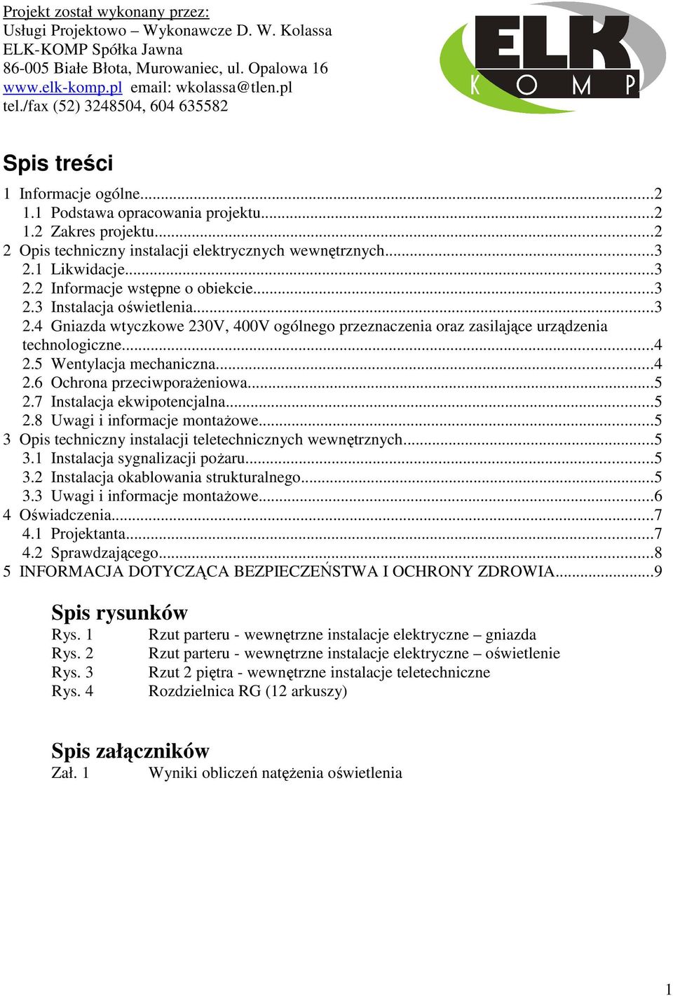 1 Likwidacje...3 2.2 Informacje wstępne o obiekcie...3 2.3 Instalacja oświetlenia...3 2.4 Gniazda wtyczkowe 230V, 400V ogólnego przeznaczenia oraz zasilające urządzenia technologiczne...4 2.