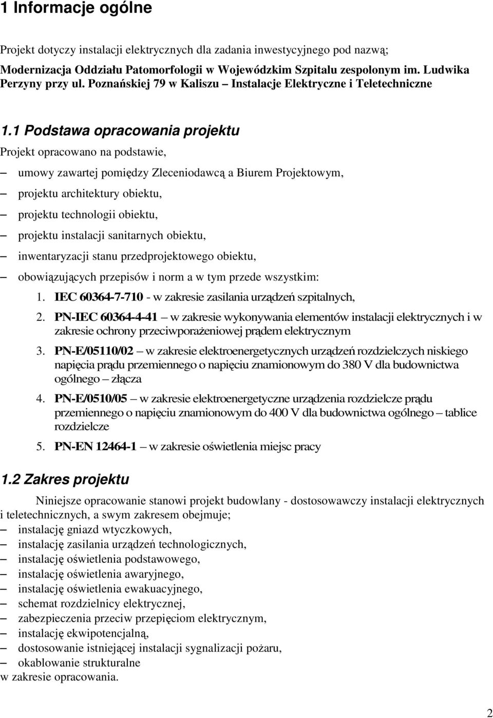 1 Podstawa opracowania projektu Projekt opracowano na podstawie, umowy zawartej pomiędzy Zleceniodawcą a Biurem Projektowym, projektu architektury obiektu, projektu technologii obiektu, projektu