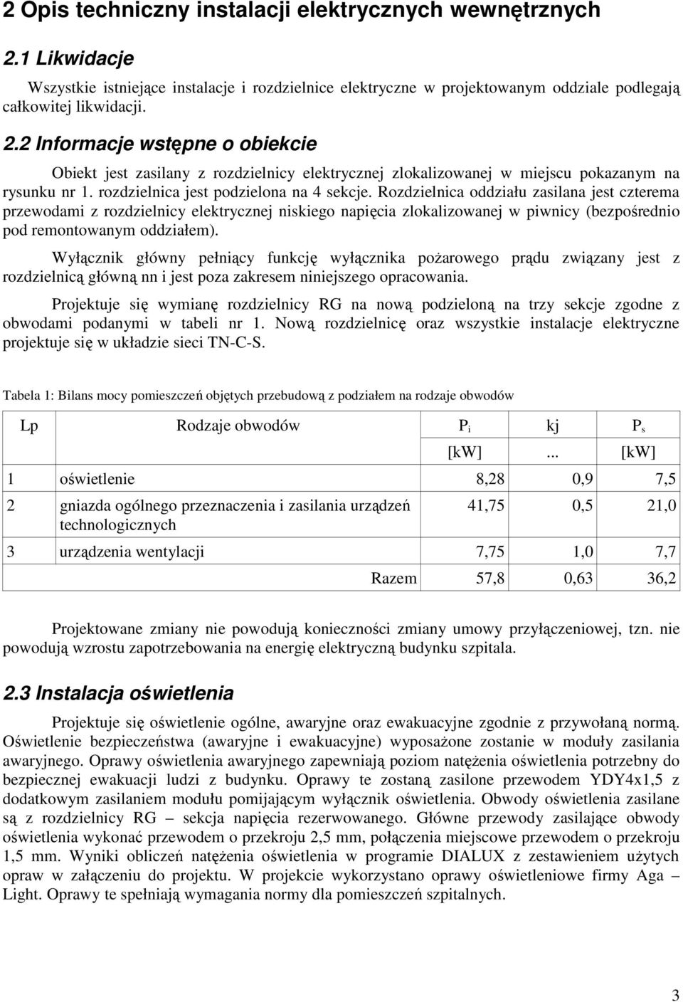 Rozdzielnica oddziału zasilana jest czterema przewodami z rozdzielnicy elektrycznej niskiego napięcia zlokalizowanej w piwnicy (bezpośrednio pod remontowanym oddziałem).