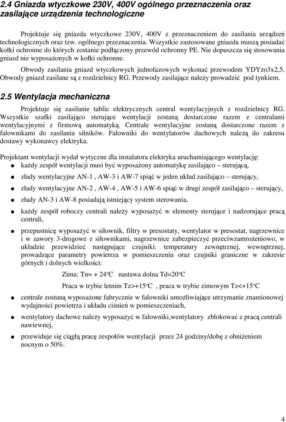 Nie dopuszcza się stosowania gniazd nie wyposaŝonych w kołki ochronne. Obwody zasilania gniazd wtyczkowych jednofazowych wykonać przewodem YDYŜo3x2,5. Obwody gniazd zasilane są z rozdzielnicy RG.