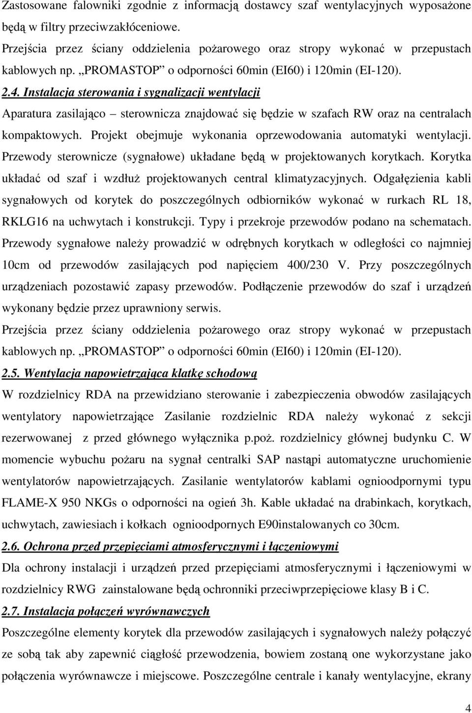 Instalacja sterowania i sygnalizacji wentylacji Aparatura zasilająco sterownicza znajdować się będzie w szafach RW oraz na centralach kompaktowych.