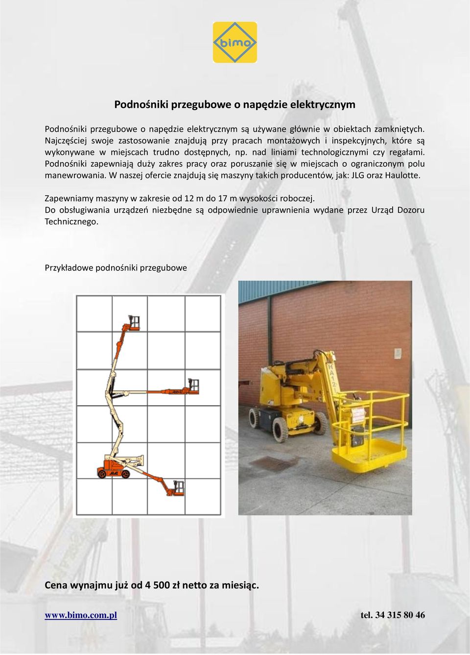 Podnośniki zapewniają duży zakres pracy oraz poruszanie się w miejscach o ograniczonym polu manewrowania. W naszej ofercie znajdują się maszyny takich producentów, jak: JLG oraz Haulotte.