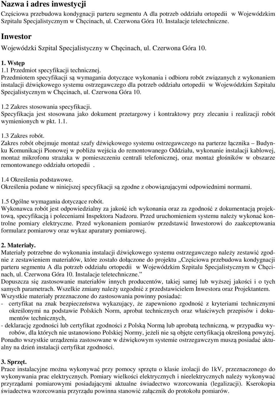 Przedmiotem specyfikacji są wymagania dotyczące wykonania i odbioru robót związanych z wykonaniem instalacji dźwiękowego systemu ostrzegawczego dla potrzeb oddziału ortopedii w Wojewódzkim Szpitalu
