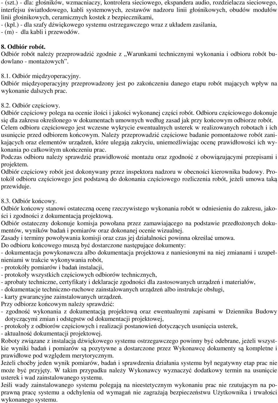 linii głośnikowych, ceramicznych kostek z bezpiecznikami, - (kpl.) - dla szafy dźwiękowego systemu ostrzegawczego wraz z układem zasilania, - (m) - dla kabli i przewodów. 8. Odbiór robót.
