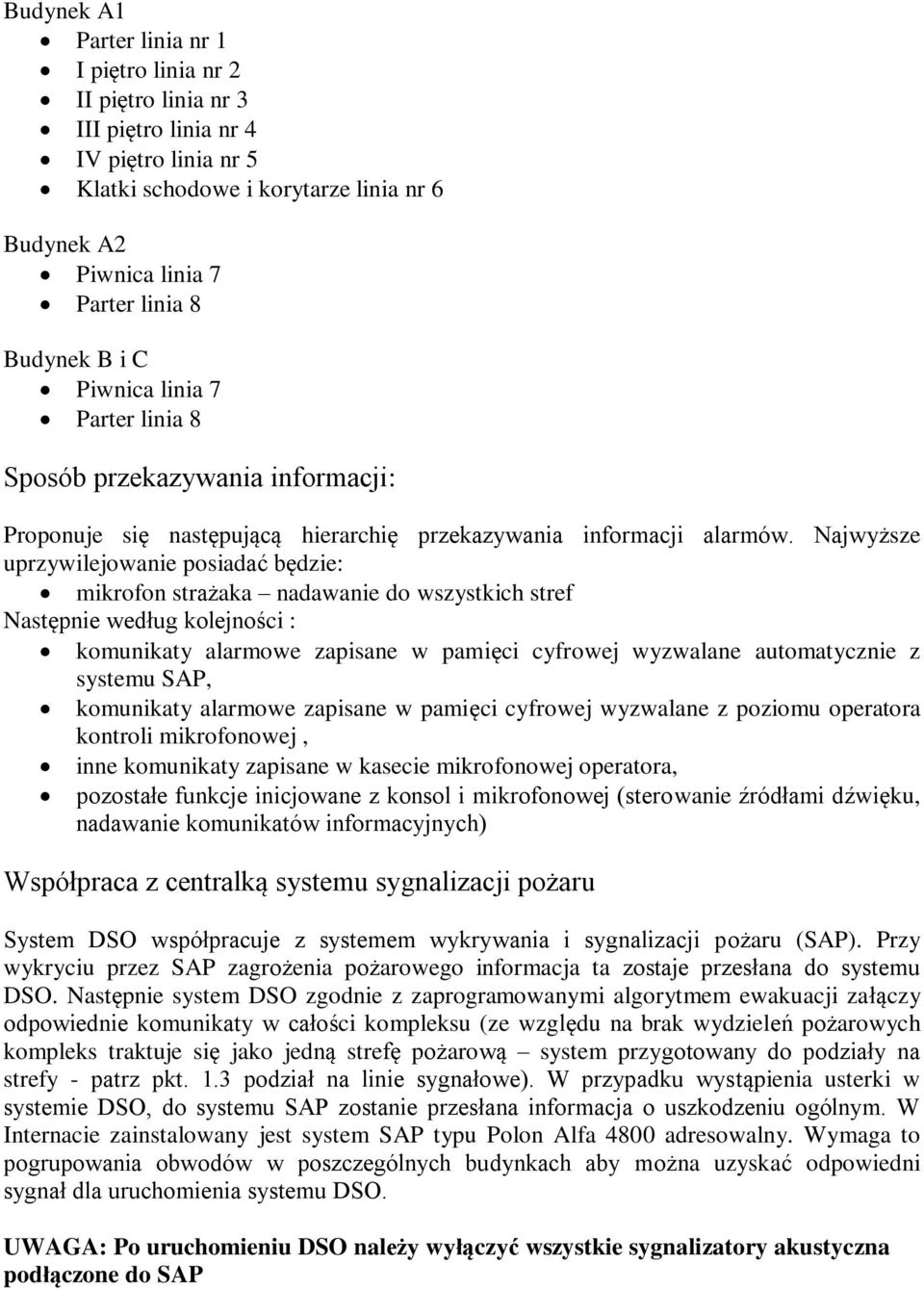 Najwyższe uprzywilejowanie posiadać będzie: mikrofon strażaka nadawanie do wszystkich stref Następnie według kolejności : komunikaty alarmowe zapisane w pamięci cyfrowej wyzwalane automatycznie z