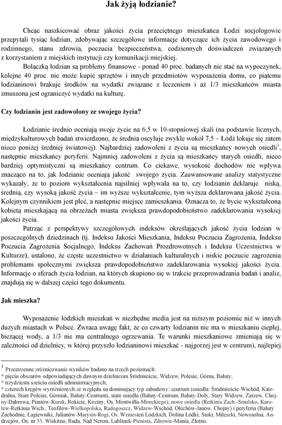 zdrowia, poczucia bezpieczeństwa, codziennych doświadczeń związanych z korzystaniem z miejskich instytucji czy komunikacji miejskiej. Bolączką łodzian są problemy finansowe - ponad 40 proc.
