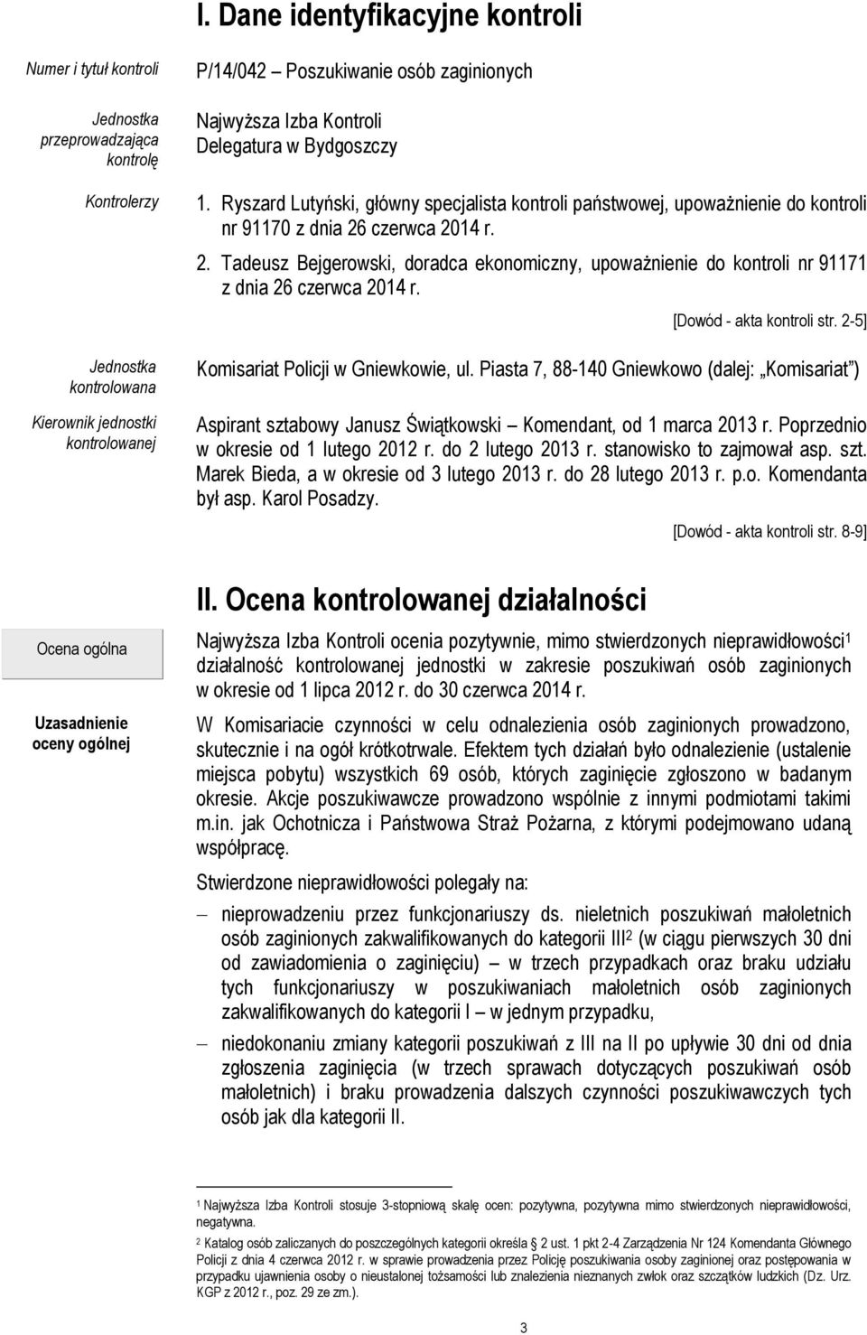 czerwca 2014 r. 2. Tadeusz Bejgerowski, doradca ekonomiczny, upoważnienie do kontroli nr 91171 z dnia 26 czerwca 2014 r. [Dowód - akta kontroli str. 2-5] Komisariat Policji w Gniewkowie, ul.