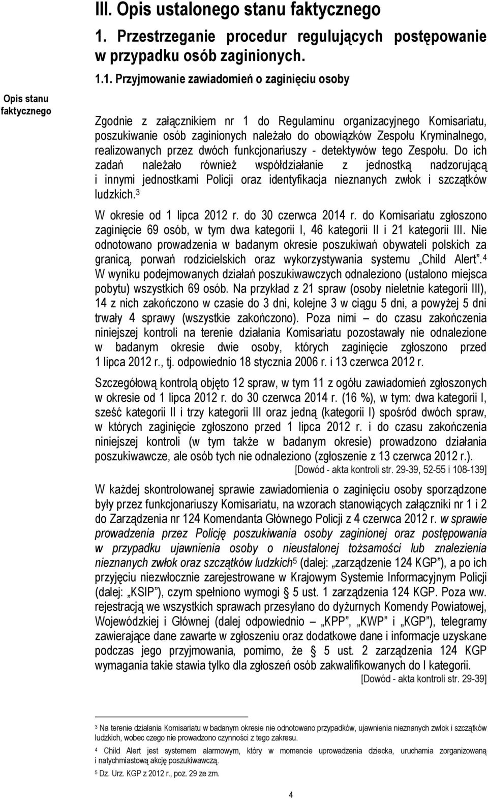 1. Przyjmowanie zawiadomień o zaginięciu osoby Zgodnie z załącznikiem nr 1 do Regulaminu organizacyjnego Komisariatu, poszukiwanie osób zaginionych należało do obowiązków Zespołu Kryminalnego,