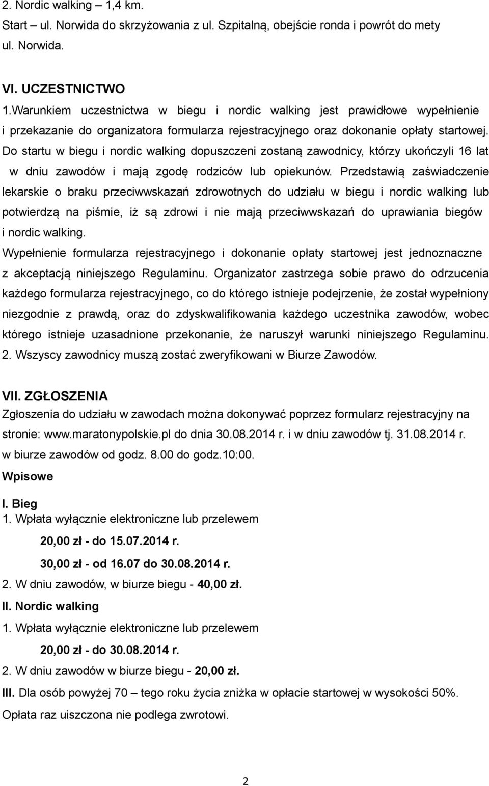 Do startu w biegu i nordic walking dopuszczeni zostaną zawodnicy, którzy ukończyli 16 lat w dniu zawodów i mają zgodę rodziców lub opiekunów.