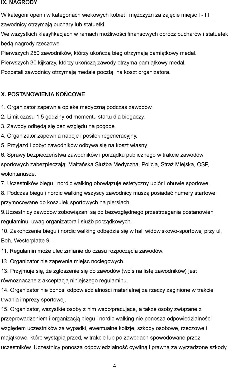 Pierwszych 30 kijkarzy, którzy ukończą zawody otrzyma pamiątkowy medal. Pozostali zawodnicy otrzymają medale pocztą, na koszt organizatora. X. POSTANOWIENIA KOŃCOWE 1.