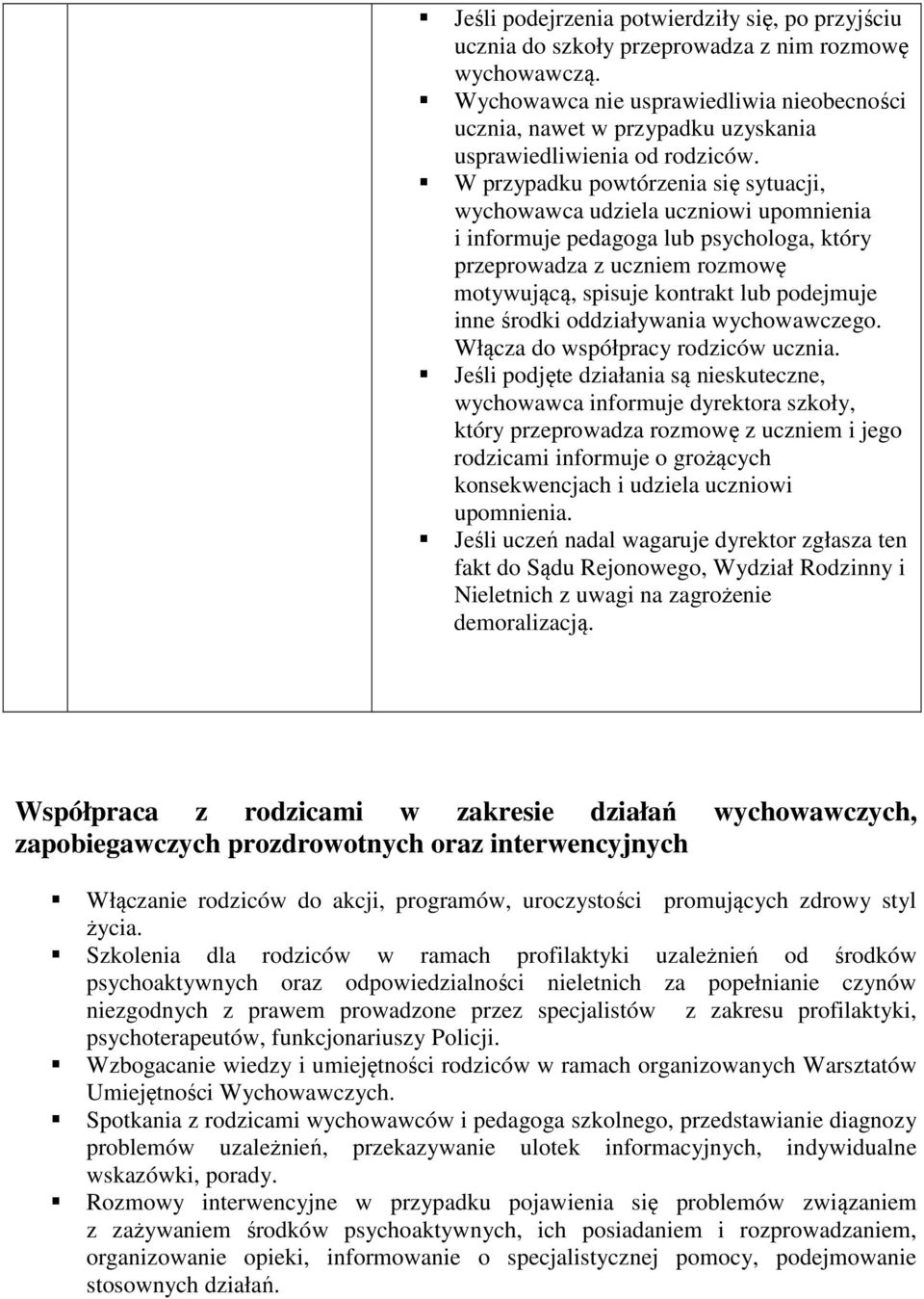 W przypadku powtórzenia się sytuacji, wychowawca udziela uczniowi upomnienia i informuje pedagoga lub psychologa, który przeprowadza z uczniem rozmowę motywującą, spisuje kontrakt lub podejmuje inne