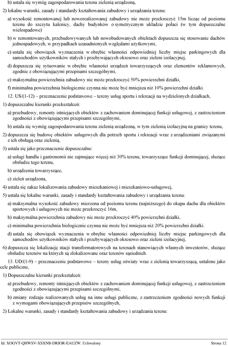lub nowobudowanych obiektach dopuszcza się stosowanie dachów jednospadowych, w przypadkach uzasadnionych względami użytkowymi, c) ustala się obowiązek wyzczenia w obrębie własności odpowiedniej