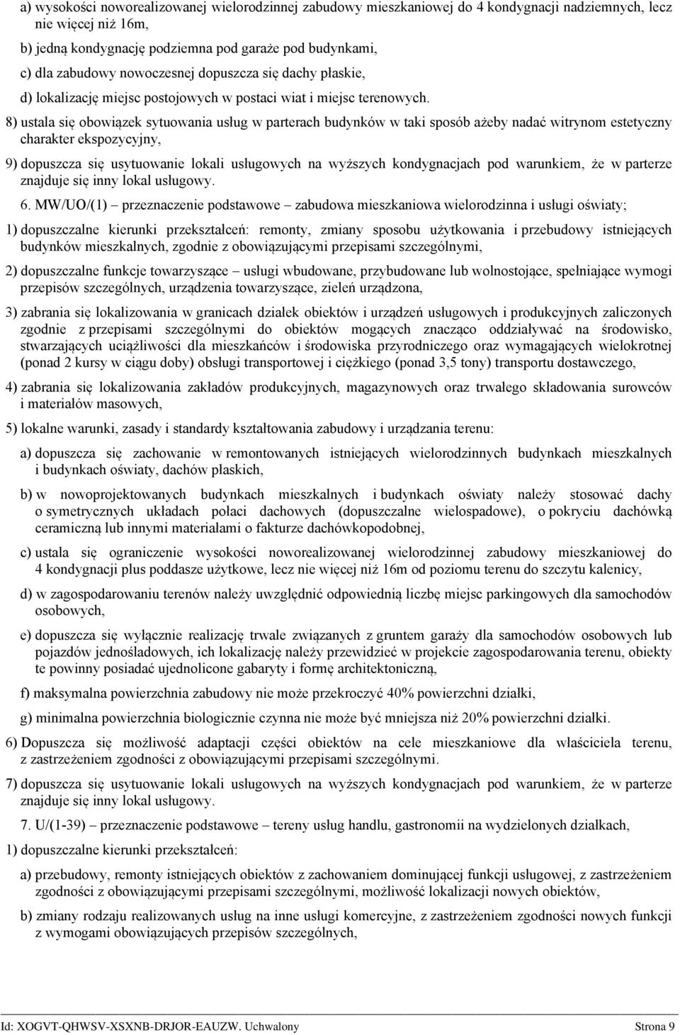 8) ustala się obowiązek sytuowania usług w parterach budynków w taki sposób ażeby dać witrynom estetyczny charakter ekspozycyjny, 9) dopuszcza się usytuowanie lokali usługowych wyższych kondygcjach
