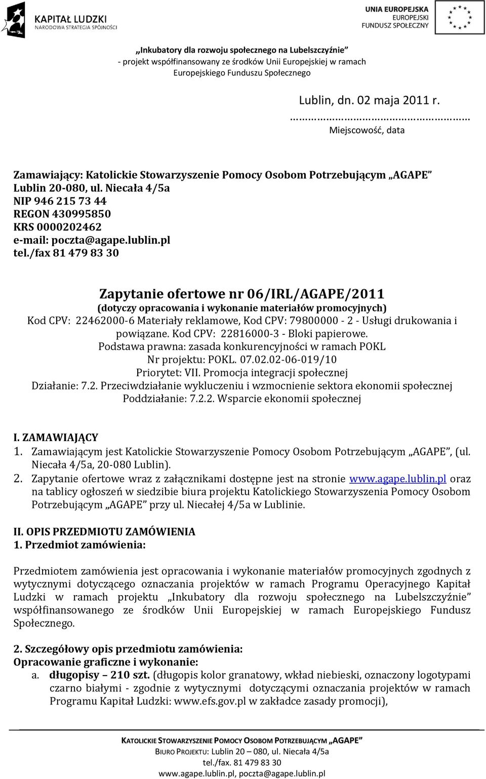 /fax 81 479 83 30 Zapytanie ofertowe nr 06/IRL/AGAPE/2011 (dotyczy opracowania i wykonanie materiałów promocyjnych) Kod CPV: 22462000-6 Materiały reklamowe, Kod CPV: 79800000-2 - Usługi drukowania i