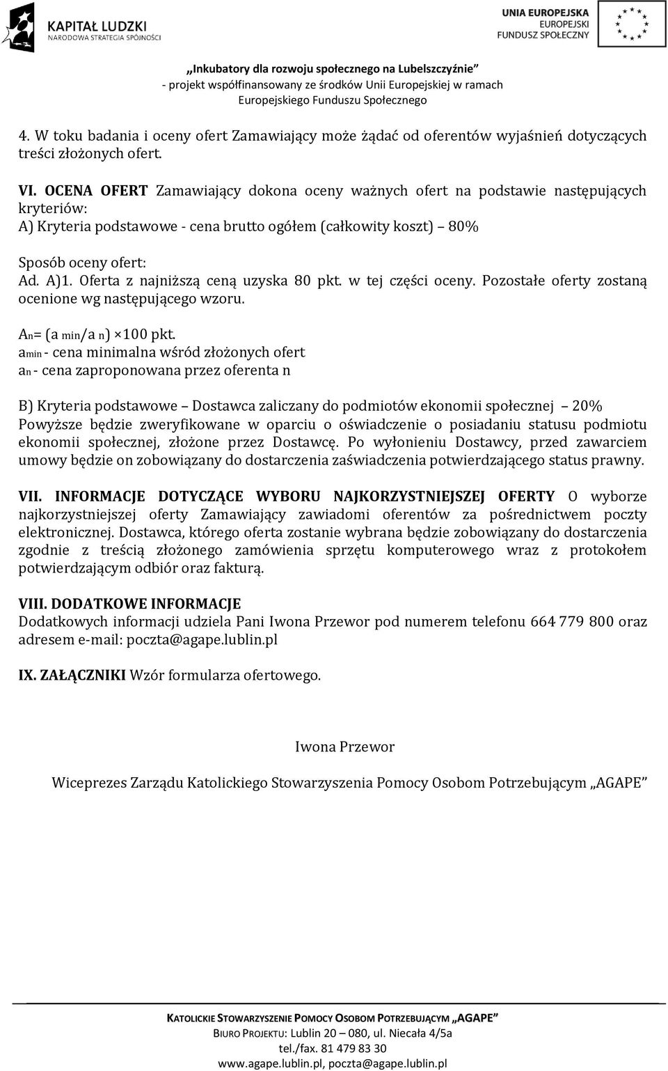 Oferta z najniższą ceną uzyska 80 pkt. w tej części oceny. Pozostałe oferty zostaną ocenione wg następującego wzoru. An= (a min/a n) 100 pkt.