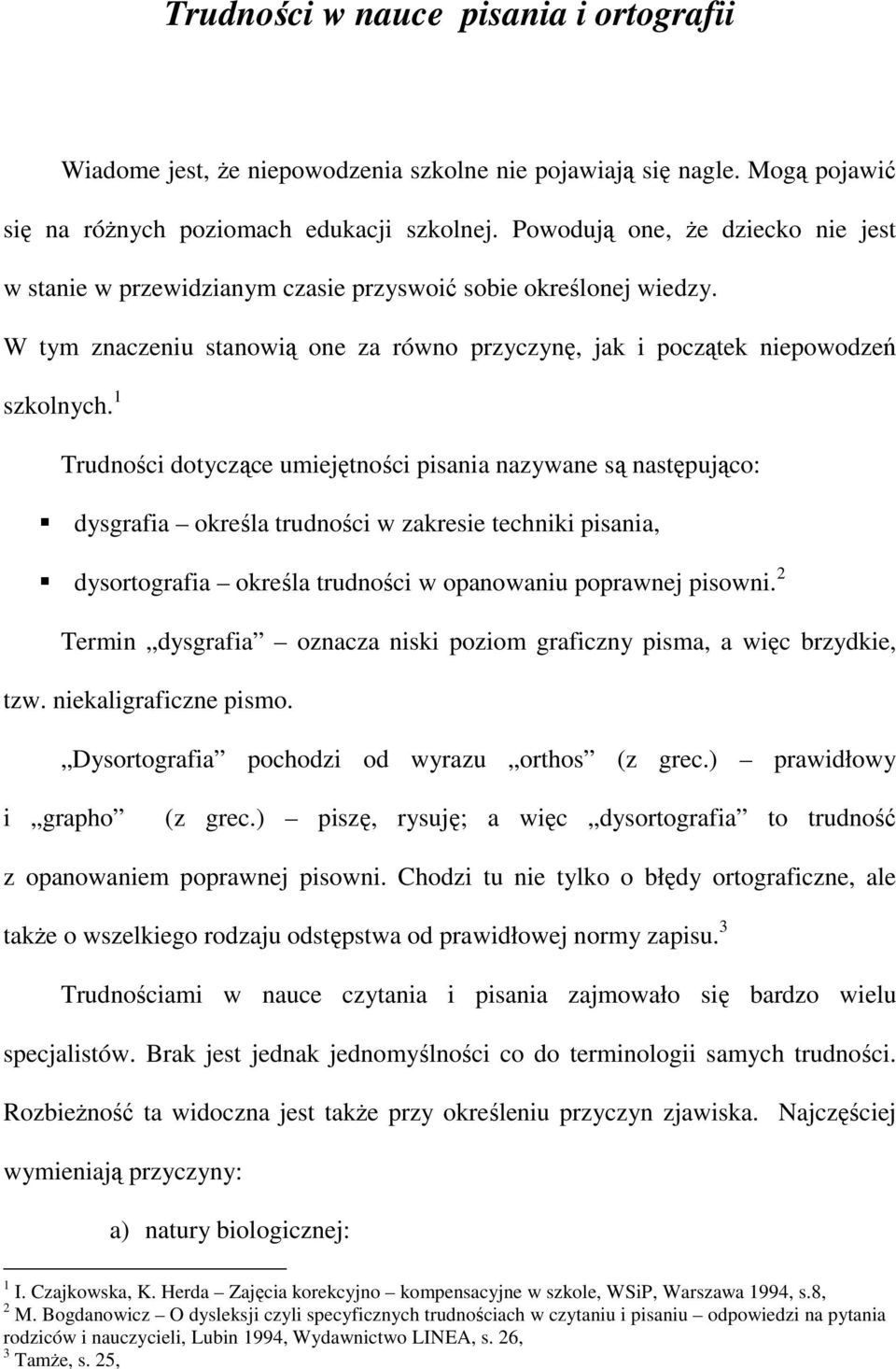 1 Trudności dotyczące umiejętności pisania nazywane są następująco: dysgrafia określa trudności w zakresie techniki pisania, dysortografia określa trudności w opanowaniu poprawnej pisowni.