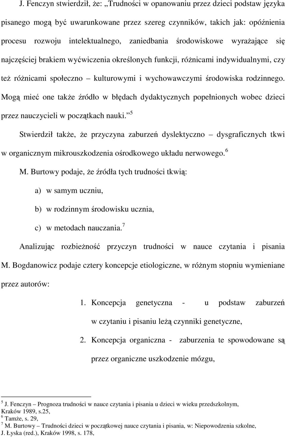 Mogą mieć one takŝe źródło w błędach dydaktycznych popełnionych wobec dzieci przez nauczycieli w początkach nauki.