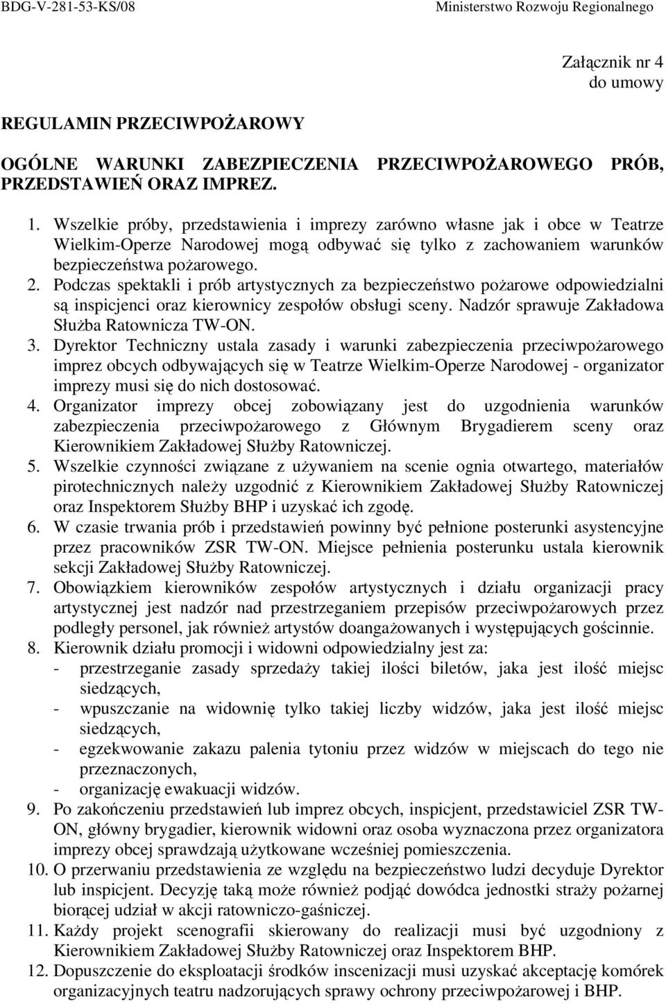 Podczas spektakli i prób artystycznych za bezpieczeństwo poŝarowe odpowiedzialni są inspicjenci oraz kierownicy zespołów obsługi sceny. Nadzór sprawuje Zakładowa SłuŜba Ratownicza TW-ON. 3.