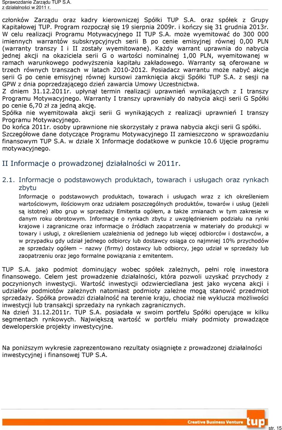 może wyemitować do 300 000 imiennych warrantów subskrypcyjnych serii B po cenie emisyjnej równej 0,00 PLN (warranty transzy I i II zostały wyemitowane).